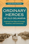 Cover: Ordinary Heroes of Old Delmarva - Secrets of the Eastern Shore