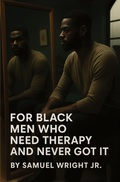 Cover: For Black Men Who Need Therapy and Never Got It - Wright Publishing Company