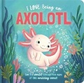 Cover: I Love Being an Axolotl: Padded Board Book - Lake Press