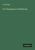 Cover: Der UEbergang zur Goldwaehrung - Antigonos Verlag
