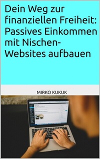 Abbildung von: Dein Weg zur finanziellen Freiheit: Passives Einkommen mit Nischen-Websites aufbauen - epubli
