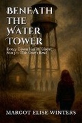 Cover: Beneath the Water Tower - Twist & Tether Press