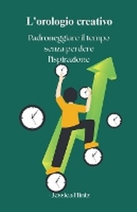 Abbildung von: L'orologio creativo - Padroneggiare il tempo senza perdere l'ispirazione - Jessica Hintz