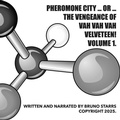 Cover: Pheromone City ... or ... The Vengeance of Vah Vah Vah Velveteen! Volume 1. (Pheromone City ... or ... The Vengeance of Vah Vah Vah Velveteen! Volumes 1 to 6., #1) - Bruno Starrs