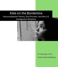 Abbildung von: Kids on the Borderline Unaccompanied Minors, Due Process, and the U.S. Immigration Dilemma - Pyrrhic Press Publishing