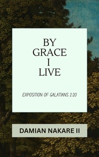 Abbildung von: By Grace I Live: Exposition of Galatians 2:20 - Author