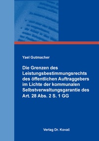 Abbildung von: Die Grenzen des Leistungsbestimmungsrechts des öffentlichen Auftraggebers im Lichte der kommunalen Selbstverwaltungsgarantie des Art. 28 Abs. 2 S. 1 GG - Kovac, Dr. Verlag