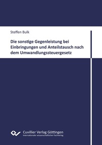 Abbildung von: Die sonstige Gegenleistung bei Einbringungen und Anteilstausch nach dem Umwandlungssteuergesetz - Cuvillier Verlag