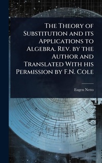 Abbildung von: The Theory of Substitution and its Applications to Algebra. Rev. by the Author and Translated With his Permission by F.N. Cole - Hutson Street Press
