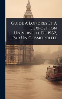Abbildung von: Guide A? Londres Et A? L'exposition Universelle De 1962, Par Un Cosmopolite - Hutson Street Press