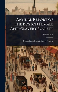 Abbildung von: Annual Report of the Boston Female Anti-Slavery Society - Hutson Street Press