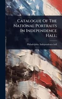 Abbildung von: Catalogue Of The National Portraits In Independence Hall; - Hutson Street Press