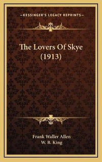 Enlarge image Cover: The Lovers Of Skye (1913) - Kessinger Publishing