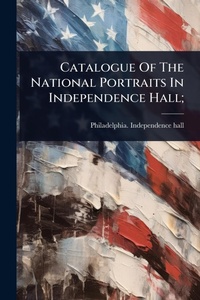 Abbildung von: Catalogue Of The National Portraits In Independence Hall; - Hutson Street Press