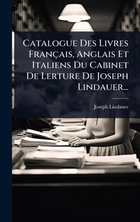 Abbildung von: Catalogue Des Livres Francais, Anglais Et Italiens Du Cabinet De Lerture De Joseph Lindauer... - Hutson Street Press