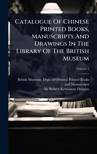 Abbildung von: Catalogue Of Chinese Printed Books, Manuscripts And Drawings In The Library Of The British Museum - Hutson Street Press