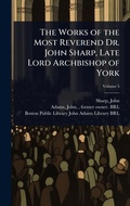 Cover: The Works of the Most Reverend Dr. John Sharp, Late Lord Archbishop of York - Hutson Street Press