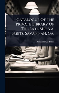 Abbildung von: Catalogue Of The Private Library Of The Late Mr. A.a. Smets, Savannah, Ga. - Hutson Street Press