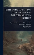 Cover: Briefe Und Akten Zur Geschichte Des Dreissigjaehrigen Krieges - Hutson Street Press