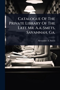 Abbildung von: Catalogue Of The Private Library Of The Late Mr. A.a. Smets, Savannah, Ga. - Hutson Street Press