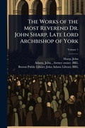 Cover: The Works of the Most Reverend Dr. John Sharp, Late Lord Archbishop of York - Hutson Street Press