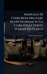 Abbildung von: Manuale Di Chirurgia Militare In 145 Aforismi Su La Cura Delle Ferite D'arma Da Fuoco - Hutson Street Press