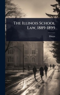 Abbildung von: The Illinois School Law, 1889-1899 - Hutson Street Press