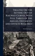 Cover: Treatise On the Setting Out of Railway Curves, With Full Tables of the Angles, Distances, and Offsets Required - Hutson Street Press