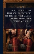 Cover: Lucy, the Factory Girl; Or, the Secrets of the Tontine Close, by the Author of 'jessie Melville' - Hutson Street Press