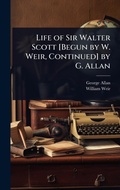 Cover: Life of Sir Walter Scott [Begun by W. Weir, Continued] by G. Allan - Hutson Street Press