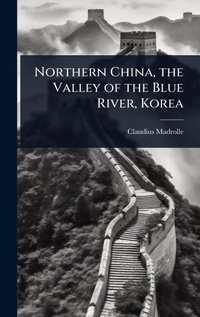 Abbildung von: Northern China, the Valley of the Blue River, Korea - Hutson Street Press