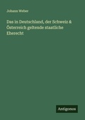Cover: Das in Deutschland, der Schweiz & OEsterreich geltende staatliche Eherecht - Antigonos Verlag