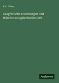 Cover: Geografische Forschungen und Maerchen aus griechischer Zeit - Antigonos Verlag