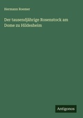 Cover: Der tausendjaehrige Rosenstock am Dome zu Hildesheim - Antigonos Verlag