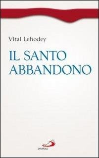 Abbildung von: Il santo abbandono - Spiritualità. Maestri. Prima serie;San Paolo Edizioni