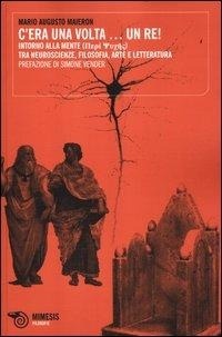 Abbildung von: C'era una volta... un Re! Intorno alla mente. Tra neuroscienze, filosofia, arte e letteratura - Filosofie;Mimesis