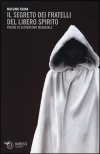 Abbildung von: Il segreto dei Fratelli del Libero Spirito. Pagine di esoterismo medievale - Filosofie;Mimesis