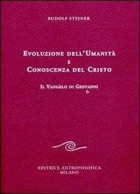 Abbildung von: Evoluzione dell'umanità e conoscenza del Cristo. Il Vangelo di Giovanni - Conferenze esoteriche;Editrice Antroposofica
