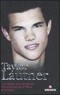Abbildung von: Taylor Lautner. La biografia non autorizzata del licantropo Jacob Black di Twilight - Teen stars;Gremese Editore