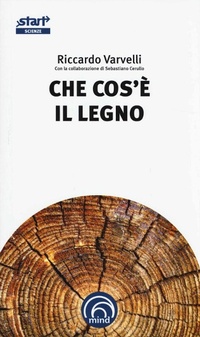 Abbildung von: Che cos'è il legno - Start. L'essenziale in cento pag. Scienze;Mind Edizioni