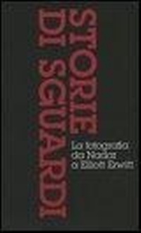 Abbildung von: Storie di sguardi. La fotografia da Nadar a Elliott Erwitt: Dall'invenzione all'arte della fotografia-Il mezzo dei tempi moderni-Dall'istante all'immaginario - FotoNote;Contrasto