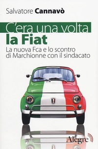Abbildung von: C'era una volta la Fiat. La nuova Fca e lo scontro di Marchionne con il sindacato - Tempi moderni;Edizioni Alegre