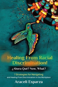 Enlarge image Cover: Healing from Racial Discrimination! ?Ahora Que? Now, What? - Araceli Esparza Consulting LLC
