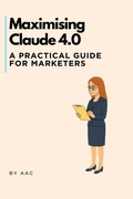 Cover: Maximising Claude 4.0: A Practical Guide for Marketers (AAC Microbooks, #2) - AAC