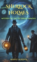 Cover: Sherlock Holmes: Mystery of the Victorian Paradox - Akshat Agrawal