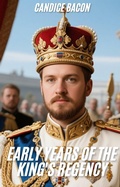 Cover: Early Years of the King's Regency - Candice Bacon