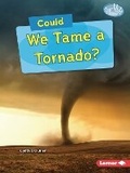 Cover: Could We Tame a Tornado? - Lerner Publications Co ,U.S.