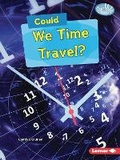 Cover: Could We Time Travel? - Lerner Publications Co ,U.S.