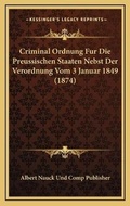 Bild: Criminal Ordnung Fur Die Preussischen Staaten Nebst Der Verordnung Vom 3 Januar 1849 (1874) - Kessinger Publishing