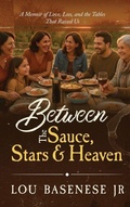 Cover: Between The Sauce, Stars and Heaven - Lou Basenese, Jr